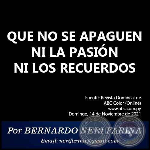 QUE NO SE APAGUEN NI LA PASIÓN NI LOS RECUERDOS - Por BERNARDO NERI FARINA - Domingo, 14 de Noviembre de 2021
